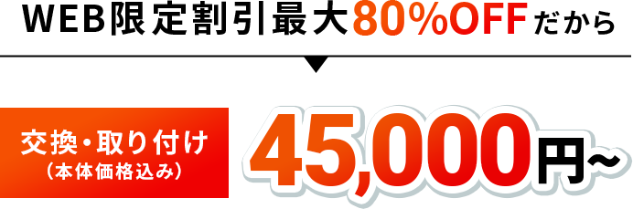 WEB限定割引最大80%OFFだから交換・取り付け45,000円~